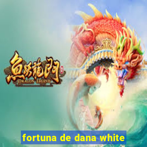 fortuna de dana white